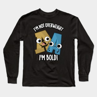 I'm Not Overweight I'm Bold Funny Font Pun Long Sleeve T-Shirt